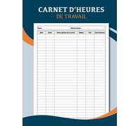 Carnet d'heures de travail: Registre des heures de travail | Enregistrement des heures travaillées sur diverses tâches pour les employeurs, les ... et pour un usage personnel | Format A4