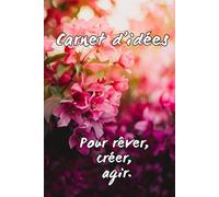 Carnet d'idées - Pour rêver, créer, agir: Notes, projets et inspirations pour l’année à venir