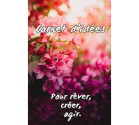 Carnet d'idées - Pour rêver, créer, agir: Notes, projets et inspirations pour l’année à venir