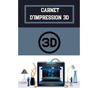 Carnet d'impression 3D: Journal de bord pour impression 3D - Cahier de suivi - Accessoire pour imprimante 3D FDM et SLA - Processus de fabrication - Idée de cadeau geek
