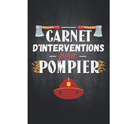 Carnet d'interventions pour pompier: Cahier pour noter ses souvenirs d'interventions, cadeau pour homme et femme pompier