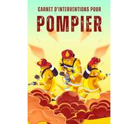 Carnet D'interventions Pour Pompier: Journal de bord pour pompier | Noter ses interventions, missions et moments marquants