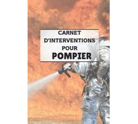 Carnet d'interventions pour pompier: Journal pour noter les souvenirs d'interventions des pompiers pour hommes et femmes - idée de cadeau pour pompier
