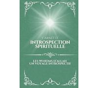 Carnet d'Introspection Spirituelle : Les 99 noms d'Allah: 99 Exercices et Questions pour appliquer les 99 noms d'Allah dans son quotidien