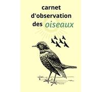 Carnet d'observation des oiseaux: Mon journal de bord d'ornithologie - 80 pages pré-remplie pour noter vos observations et commentaires sur toutes les espèces observées - pour les passionnés d'oiseaux