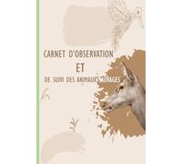 Carnet d'observation et de suivi d'animaux sauvages: Idéal pour les photographes animaliers, naturalistes et passionnés de la nature