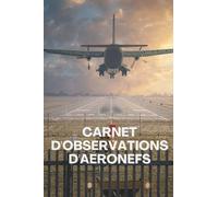 Carnet d'Observations d'Aéronefs: Carnet d'Observations d'Avions : Idéal pour annoter vos repérages: Location, Type, Modèle, Météo, Matériel, etc.