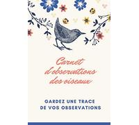 Carnet d'observations des oiseaux: Carnet d'observations des oiseaux