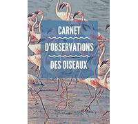 Carnet d'observations des oiseaux: Carnet d'observations des oiseaux
