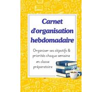 Carnet d'organisation hebdomadaire pour étudiants en prépa: Carnet hebdomadaire pour organiser ses objectifs, ses priorités et ses révisions en classe préparatoire