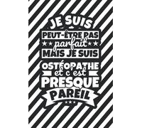 Carnet doublé: Je suis peut-être pas parfait mais je suis Ostéopathe et c'est presque pareil