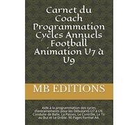 Carnet du Coach Programmation Cycles Annuels Football Animation U7 à U9: Aide à la programmation des cycles d’entrainements pour les Débutants U7 à ... Tir au But et Le Drible. 90 Pages Format A4.