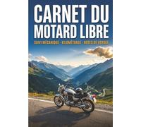 Carnet du Motard Libre: Suivi mécanique complet gestion du kilométrage et espace de notes pour vos voyages et escapades