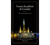 Carnet du pèlerin de Lourdes: Prier, se souvenir, garder une trace. Histoire de Bernadette, prières, lieux du Sanctuaire et journal à remplir