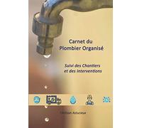 Carnet du Plombier Organisé: Un beau carnet pratique à remplir et à compléter sur place avec le client et lors de la visite de l'installation à réparer, à modifier ou à installer