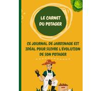 Carnet du Potager: Livre à remplir pour le suivi de son jardin et potager | Calendrier. Emplacements de ses plantes. Besoin en eau. Ensoleillement. Engrais...