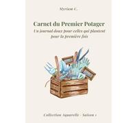 Carnet du Premier Potager: Mon journal de bord pour une première saison réussie