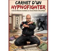 Carnet d'un Hypnofighter: 3 ans de réflexions martiales sur 30 ans d’étude et de pratique - Karaté, Judo, BJJ, Luta Livre, Catch Wrestling, MMA