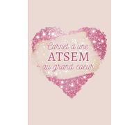 Carnet d'une ATSEM au grand coeur: Carnet de Notes avec Message Personnalisé à offrir pour ATSEM | Idée cadeau de fin d'année, Anniversaire, ... | Carnet de Notes ligné 102 Pages