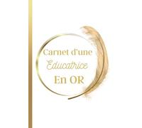 Carnet d'une éducatrice en Or: Carnet de Notes Message Personnalisé Educatrice, Idée Cadeau De Fin D'année, Scolaire, Anniversaire, Mutation, ... Notes Blanc Doré, Plume Or | Carnet Ligné |