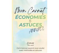 Carnet Économies & Astuces - Suivi Budgétaire Annuel: Gérer son argent, réduire ses dépenses, épargner toute l’année et reprendre le contrôle de son budget