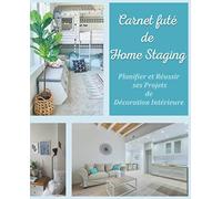 Carnet futé de Home Staging Planifier et Réussir ses projets de décoration intérieure: Journal de bord de rénovation et d'amélioration de l'habitat | ... décorateur et propriétaire de bien immobilier