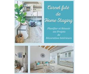 Carnet futé de Home Staging Planifier et Réussir ses projets de décoration intérieure: Journal de bord de rénovation et d'amélioration de l'habitat | ... décorateur et propriétaire de bien immobilier