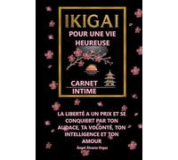 CARNET INTIME D’IKIGAI POUR UNE VIE HEUREUSE: Pour le Cours: LA LIBERTÉ A UN PRIX. ELLE SE CONQUIERT PAR TON AUDACE, TA VOLONTÉ, TON INTELLIGENCE ET TON AMOUR