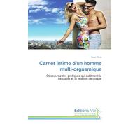 Carnet intime d'un homme multi-orgasmique: Découvrez des pratiques qui subliment la sexualité et la relation de couple