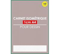 Carnet Isométrique 1cm A4 Pour Dessin: Cahier De Papiers Isométriques 150 Pages, Avec Quadrillage De 10mm Pour Les Artistes, Architectes Et Créateurs Visuels