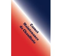 Carnet maintenance de chaufferie: Livre d’entretien de chaufferie conforme au code de l’environnement. (livre chaufferie).