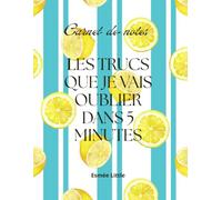 Carnet pense bête: Les trucs que je vais oublier dans 5 minutes