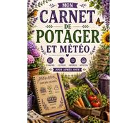 Carnet Potager et Suivi Météo: Journal de jardinage à remplir - Plan du jardin, calendrier des semis, suivi des cultures, météo quotidienne, récoltes, observations de la nature et conseils pratiques