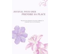 Carnet pour oser prendre sa place: Carnet guidé de 90 jours pour se reconnecter à soi, renforcer sa confiance et apprendre à s’affirmer