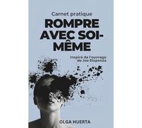 Carnet pratique ROMPRE AVEC SOI-MÊME: Inspiré de l’ouvrage de Joe Dispenza
