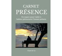 Carnet Présence: Un espace pour t’aider à habiter pleinement l’instant présent.