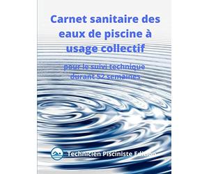 Carnet sanitaire des eaux de piscine à usage collectif: pour le suivi technique durant 52 semaines