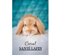 Carnet Santé Lapin: Carnet de sante à remplir pour votre lapin. Notez les vaccins, la nourriture utilisé mais aussi l'évolution de son poids, sa taille etc | + 100 pages