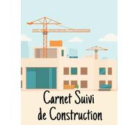 Carnet Suivi de Construction: Cahier de Chantier et Suivi des Travaux