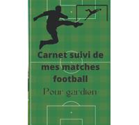 CARNET SUIVI DE MES MATCHES DE FOOTBALL POUR GARDIEN: Carnet de football pour gardien de but à remplir. Carnet de football avec mes statistiques de ... de but.Format: 15,24 cm sur 22,8 cm 101 pages