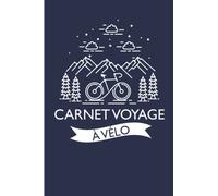Carnet Voyage à Vélo: Journal à Remplir | Pour les Cyclotouristes, Cyclo-campeur, Bike packing | Pour noter vos Itinéraires et Sorties en Bicyclette, VTT...