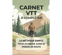 Carnet VTT à compléter: La méthode simple pour avancer, sans te perdre en route