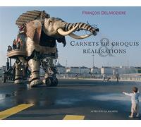 Carnets de croquis et réalisations Les machines de l'ile, le manege, les mecaniques savantes - François Delarozière - Actes sud - broché - Etude