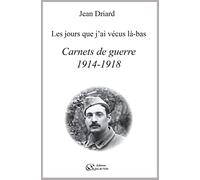 Carnets de guerre 1914-1918 - les jours que j'ai vecus la-bas