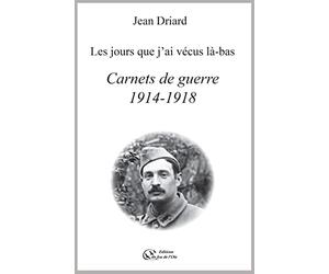 Carnets de guerre 1914-1918 - les jours que j'ai vecus la-bas