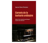 Carnets de la Barbarie Ordinaire Notes d'une Experte-Psychologue Aupres D - Jeanne-Marie Mortaine - Le Bord De L'eau Eds - broché - Essai