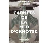 Carnets de la mer d'Okhotsk - Nadine Ribault - Le Mot Et Le Reste - broché - Récit