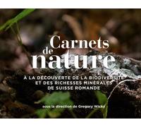 Carnets De Nature - A La Découverte De La Biodiversité Et Des Richesses Minérales De Suisse Romande