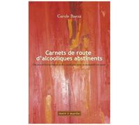 Carnets De Route D'alcooliques Abstinents. Decouvrir Les Tactiques Et Des Strategies Pour Se Mainten