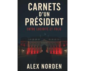 CARNETS D'UN PRÉSIDENT - Entre lucidité et folie: Thriller politique haletant - Corruption d’État et complot à l’Élysée